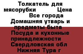 Толкатель для мясорубки zelmer › Цена ­ 400 - Все города Домашняя утварь и предметы быта » Посуда и кухонные принадлежности   . Свердловская обл.,Нижняя Тура г.